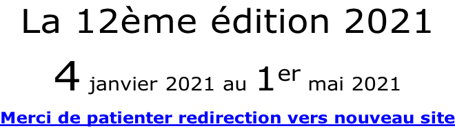 La 12ème édition 2021 4 janvier 2021 au 1er mai 2021   Merci de patienter redirection vers nouveau site